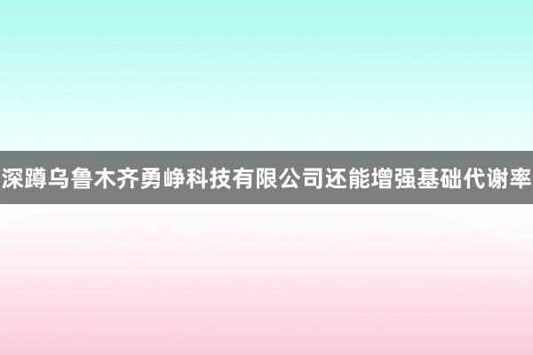 深蹲乌鲁木齐勇峥科技有限公司还能增强基础代谢率