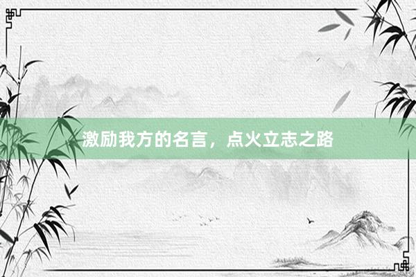 激励我方的名言，点火立志之路