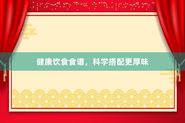 健康饮食食谱，科学搭配更厚味